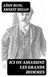 Ici on assassine les grands hommes - Léon Bloy ; Ernest Hello ; Hugo Dubois - 8596547430216