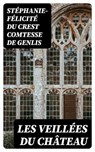 Les Veillées du château - Stéphanie-Félicité Du Crest comtesse de Genlis ; Ethan Gaillard - 8596547431114