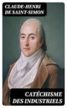 Catéchisme des industriels - Claude-Henri de Saint-Simon ; Arthur Petit - 8596547433514