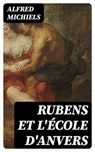Rubens et l'école d'Anvers - Alfred Michiels - 8596547436218
