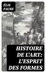 Histoire de l'Art: L'Esprit des formes - Élie Faure ; Théo Fontaine - 8596547439493