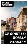 Le gorille: roman parisien - Oscar Méténier ; Nathan Gauthier - 8596547451099