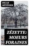 Zézette: moeurs foraines - Oscar Méténier ; Nathan Gauthier - 8596547451433