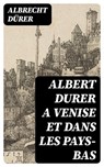 Albert Durer a Venise et dans les Pays-Bas - Albrecht Dürer - 8596547453710