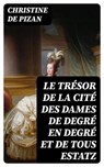 Le trésor de la cité des dames de degré en degré et de tous estatz - Christine de Pizan ; Ethan Gaillard - 8596547453819