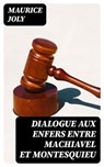 Dialogue aux enfers entre Machiavel et Montesquieu - Maurice Joly ; Léo Lefebvre - 8596547454069