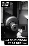 La Radiologie et La Guerre - Marie Curie - 8596547455387