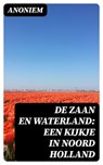 De Zaan en Waterland: Een kijkje in Noord Holland - Anoniem - 8596547472179