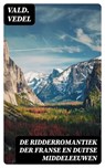 De Ridderromantiek der Franse en Duitse Middeleeuwen - Vald. Vedel ; Emiel van Dam - 8596547472292