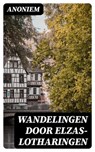 Wandelingen door Elzas-Lotharingen - Anoniem ; Levi Schouten - 8596547472551