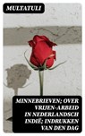 Minnebrieven; Over Vrijen-Arbeid in Nederlandsch Indië; Indrukken van den dag - Multatuli - 8596547474258