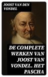 De complete werken van Joost van Vondel. Het Pascha - Joost van den Vondel - 8596547474401