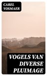 Vogels van diverse pluimage - Carel Vosmaer ; Jelle Verbeek - 8596547475132