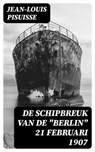 De schipbreuk van de "Berlin" 21 Februari 1907 - Jean-Louis Pisuisse ; Emiel van Dam - 8596547475910