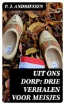 Uit Ons Dorp: Drie Verhalen voor Meisjes - P. J. Andriessen - 8596547476412