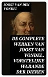 De complete werken van Joost van Vondel. Vorstelijke warande der dieren - Joost van den Vondel - 8596547476580