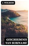 Geschiedenis van Suriname - J. Wolbers - 8596547477938