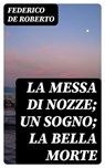 La messa di nozze; Un sogno; La bella morte - Federico De Roberto - 8596547479994