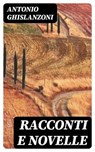 Racconti e novelle - Antonio Ghislanzoni - 8596547480136