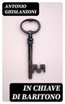 In chiave di baritono - Antonio Ghislanzoni - 8596547481294