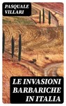 Le invasioni barbariche in Italia - Pasquale Villari - 8596547482147