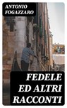 Fedele ed altri racconti - Antonio Fogazzaro - 8596547482390