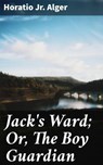 Jack's Ward; Or, The Boy Guardian - Horatio Jr. Alger - 8596547506683