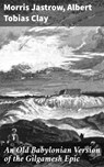 An Old Babylonian Version of the Gilgamesh Epic - Morris Jastrow ; Albert Tobias Clay ; Soren Fenworth - 8596547507383