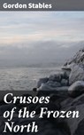 Crusoes of the Frozen North - Gordon Stables - 8596547511021