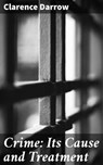 Crime: Its Cause and Treatment - Clarence Darrow ; Claire Montrose - 8596547511076