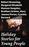 Holiday Stories for Young People - Robert Browning ; Margaret Elizabeth Munson Sangster ; Brothers Grimm ; Mary Joanna Porter ; Cynthia Barnard ; Amy Pierce ; T. B. Macaulay ; Elizabeth Armstrong ; S. Jennie Smith - 8596547522676
