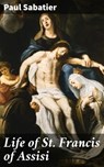 Life of St. Francis of Assisi - Paul Sabatier ; Helena Davenport - 8596547527749