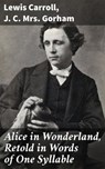 Alice in Wonderland, Retold in Words of One Syllable - Lewis Carroll ; J. C. Mrs. Gorham - 8596547529637
