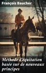 Méthode d'équitation basée sur de nouveaux principes - François Baucher ; Armand Lemaire - 8596547580553