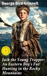 Jack the Young Trapper: An Eastern Boy's Fur Hunting in the Rocky Mountains - George Bird Grinnell ; Julian Kendall - 8596547601685