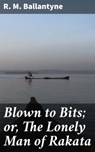 Blown to Bits; or, The Lonely Man of Rakata - R. M. Ballantyne - 8596547652533