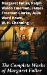 The Complete Works of Margaret Fuller - Margaret Fuller ; Ralph Waldo Emerson ; James Freeman Clarke ; Julia Ward Howe ; W. H. Channing ; Aurelia Ravenshaw - 8596547668459