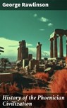 History of the Phoenician Civilization - George Rawlinson - 8596547669128