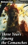 Three Years Among the Comanches - Nelson Lee ; Morgan Gill - 8596547669272