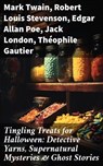 Tingling Treats for Halloween: Detective Yarns, Supernatural Mysteries & Ghost Stories - Mark Twain ; Robert Louis Stevenson ; Edgar Allan Poe ; Jack London ; Théophile Gautier ; Arthur Conan Doyle ; Ralph Adams Cram ; Guy de Maupassant ; Thomas Hardy ; William Archer ; Daniel Defoe ; Cleveland Moffett ; Rudyard Kipling ; Ambrose Bierce ; Fre - 8596547671565