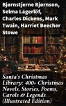 Santa's Christmas Library: 400+ Christmas Novels, Stories, Poems, Carols & Legends (Illustrated Edition) - Bjørnstjerne Bjørnson ; Selma Lagerlöf ; Charles Dickens ; Mark Twain ; Harriet Beecher Stowe ; Martin Luther ; Robert Louis Stevenson ; William Shakespeare ; Henry Wadsworth Longfellow ; Max Brand ; William Wordsworth ; Carolyn Wells ; Charles Mackay ; J - 8596547671886