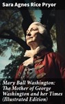 Mary Ball Washington: The Mother of George Washington and her Times (Illustrated Edition) - Sara Agnes Rice Pryor ; Kylie Harding - 8596547672234