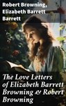 The Love Letters of Elizabeth Barrett Browning & Robert Browning - Robert Browning ; Elizabeth Barrett Barrett ; Miles Draycott - 8596547673262