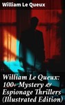 William Le Queux: 100+ Mystery & Espionage Thrillers (Illustrated Edition) - William Le Queux - 8596547677918