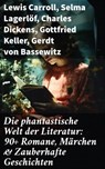Die phantastische Welt der Literatur: 90+ Romane, Märchen & Zauberhafte Geschichten - Lewis Carroll ; Selma Lagerlöf ; Charles Dickens ; Gottfried Keller ; Gerdt von Bassewitz ; Rosalie Koch ; Oscar Wilde ; Jacob Grimm ; Wilhelm Grimm ; Carlo Collodi ; E.T.A. Hoffmann ; Hans Christian Andersen ; Dorothea Schlegel ; Heinrich Seidel ; Friedr - 8596547679288