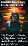 The Complete Novels of Charlotte, Emily & Anne Brontë - 8 Books in One Edition - Charlotte Brontë ; Anne Brontë ; Emily Brontë - 8596547679974