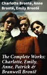 The Complete Works: Charlotte, Emily, Anne, Patrick & Branwell Brontë - Charlotte Brontë ; Anne Brontë ; Emily Brontë - 8596547680840