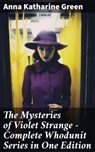 The Mysteries of Violet Strange - Complete Whodunit Series in One Edition - Anna Katharine Green - 8596547681601