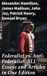 Federalist vs. Anti-Federalist: ALL Essays and Articles in One Edition - Alexander Hamilton ; James Madison ; John Jay ; Patrick Henry ; Samuel Bryan - 8596547682363