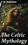 The Celtic Mythology - T. W. Rolleston - 8596547682509
